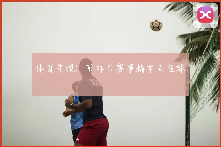 体育早报：附昨日赛事精华五佳球