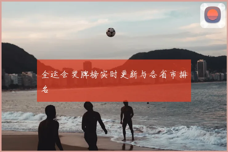 全运会奖牌榜实时更新与各省市排名