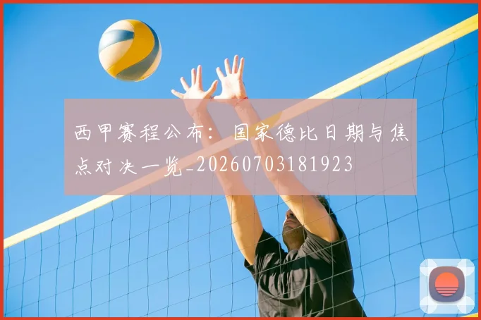西甲赛程公布：国家德比日期与焦点对决一览_20260703181923
