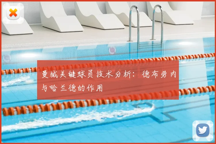 曼城关键球员技术分析：德布劳内与哈兰德的作用