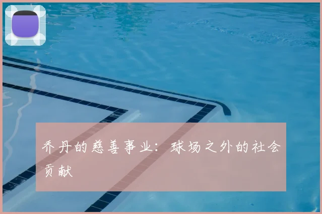 乔丹的慈善事业：球场之外的社会贡献