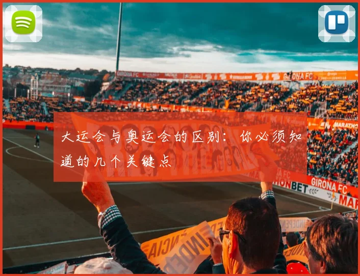 大运会与奥运会的区别：你必须知道的几个关键点